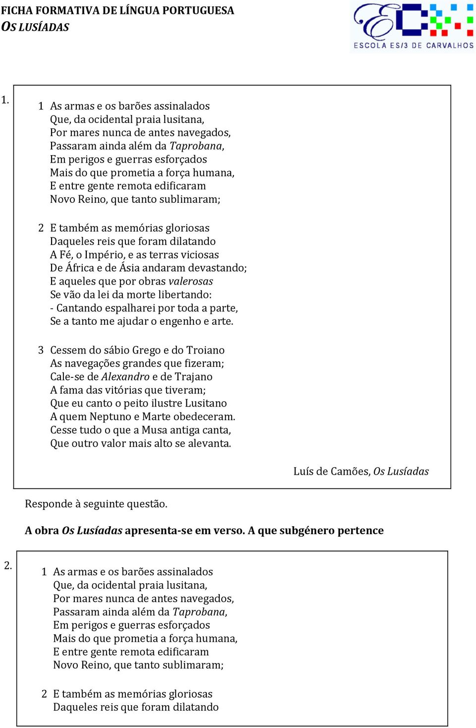 humana, E entre gente remota edificaram Novo Reino, que tanto sublimaram; 2 E também as memórias gloriosas Daqueles reis que foram dilatando A Fé, o Império, e as terras viciosas De África e de Ásia