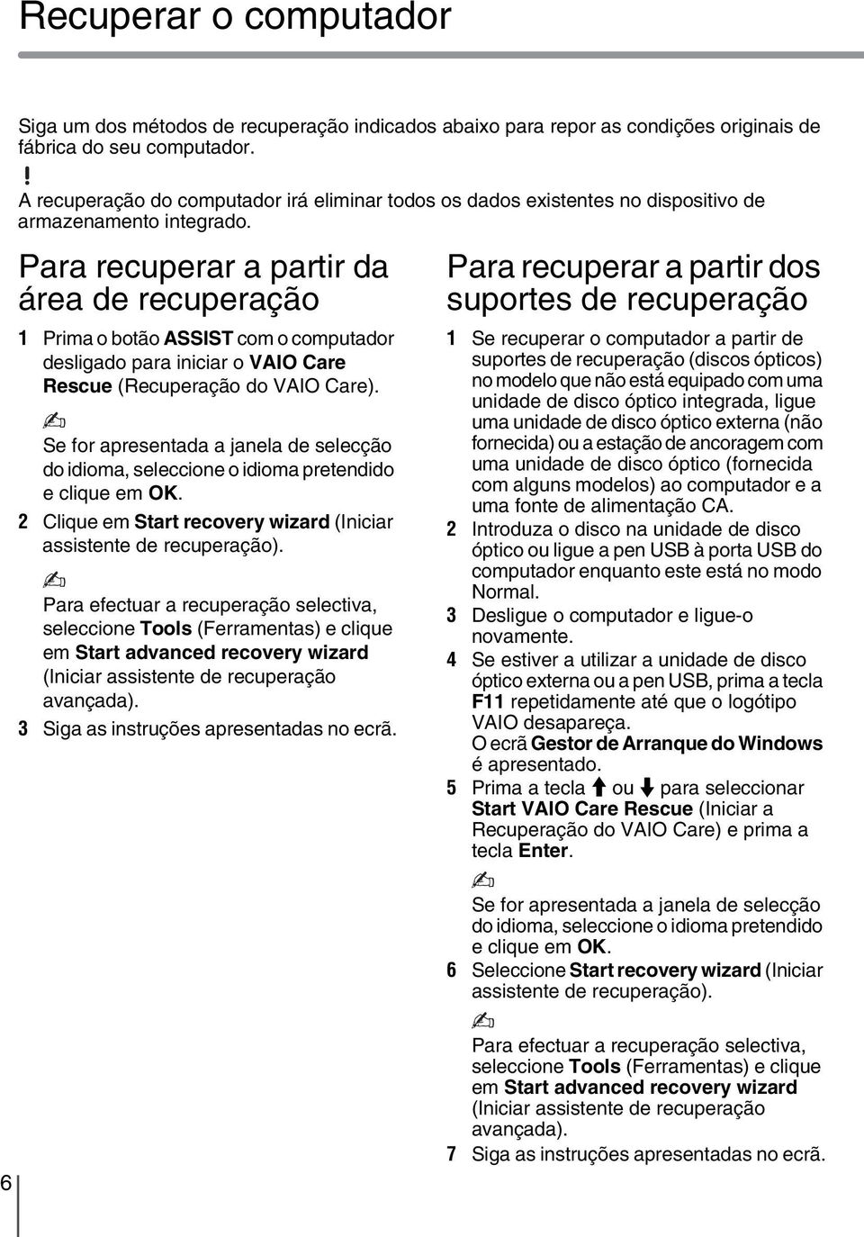 Para recuperar a partir da área de recuperação 1 Prima o botão ASSIST com o computador desligado para iniciar o VAIO Care Rescue (Recuperação do VAIO Care).