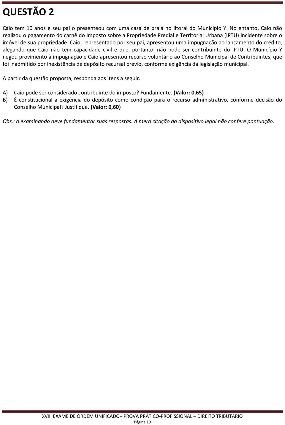 Caio, representado por seu pai, apresentou uma impugnação ao lançamento do crédito, alegando que Caio não tem capacidade civil e que, portanto, não pode ser contribuinte do IPTU.