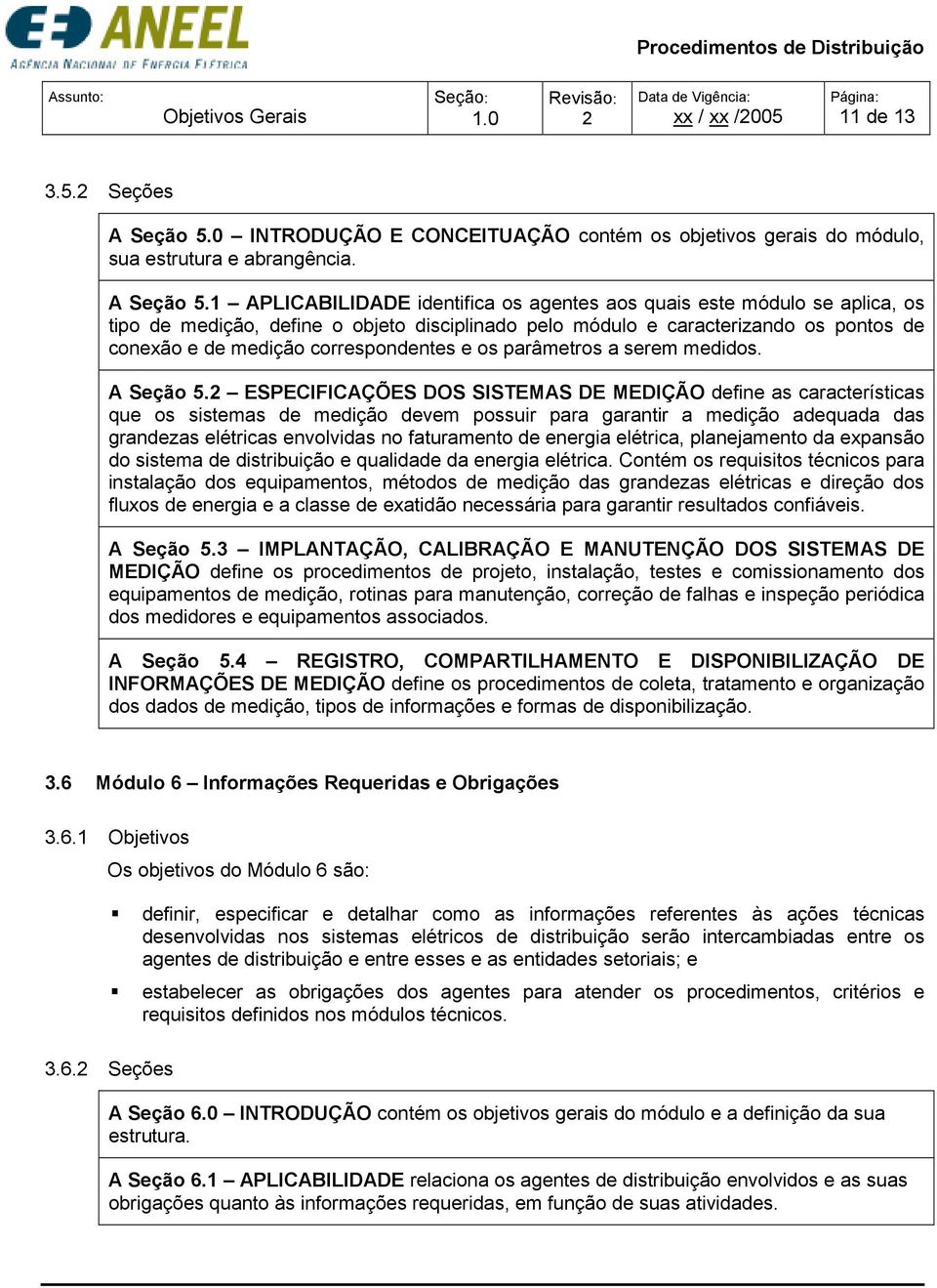 1 APLICABILIDADE identifica os agentes aos quais este módulo se aplica, os tipo de medição, define o objeto disciplinado pelo módulo e caracterizando os pontos de conexão e de medição correspondentes