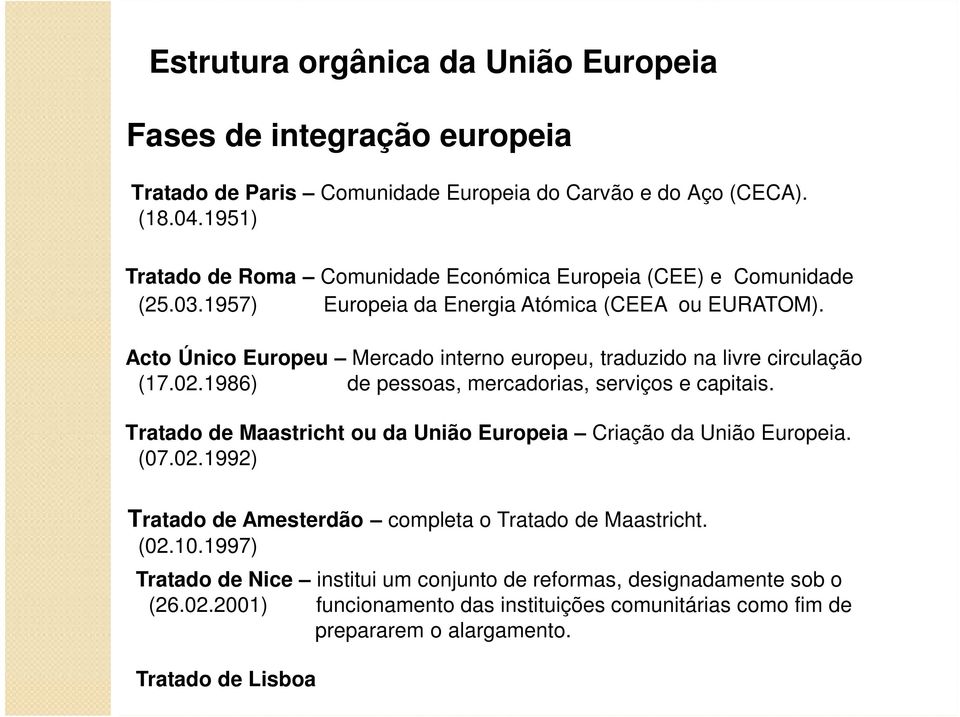 Acto Único Europeu Mercado interno europeu, traduzido na livre circulação (17.02.1986) de pessoas, mercadorias, serviços e capitais.