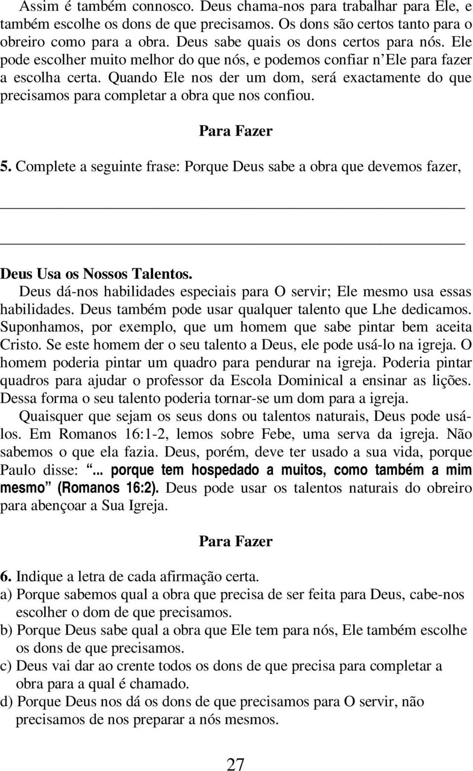 Quando Ele nos der um dom, será exactamente do que precisamos para completar a obra que nos confiou. 5.