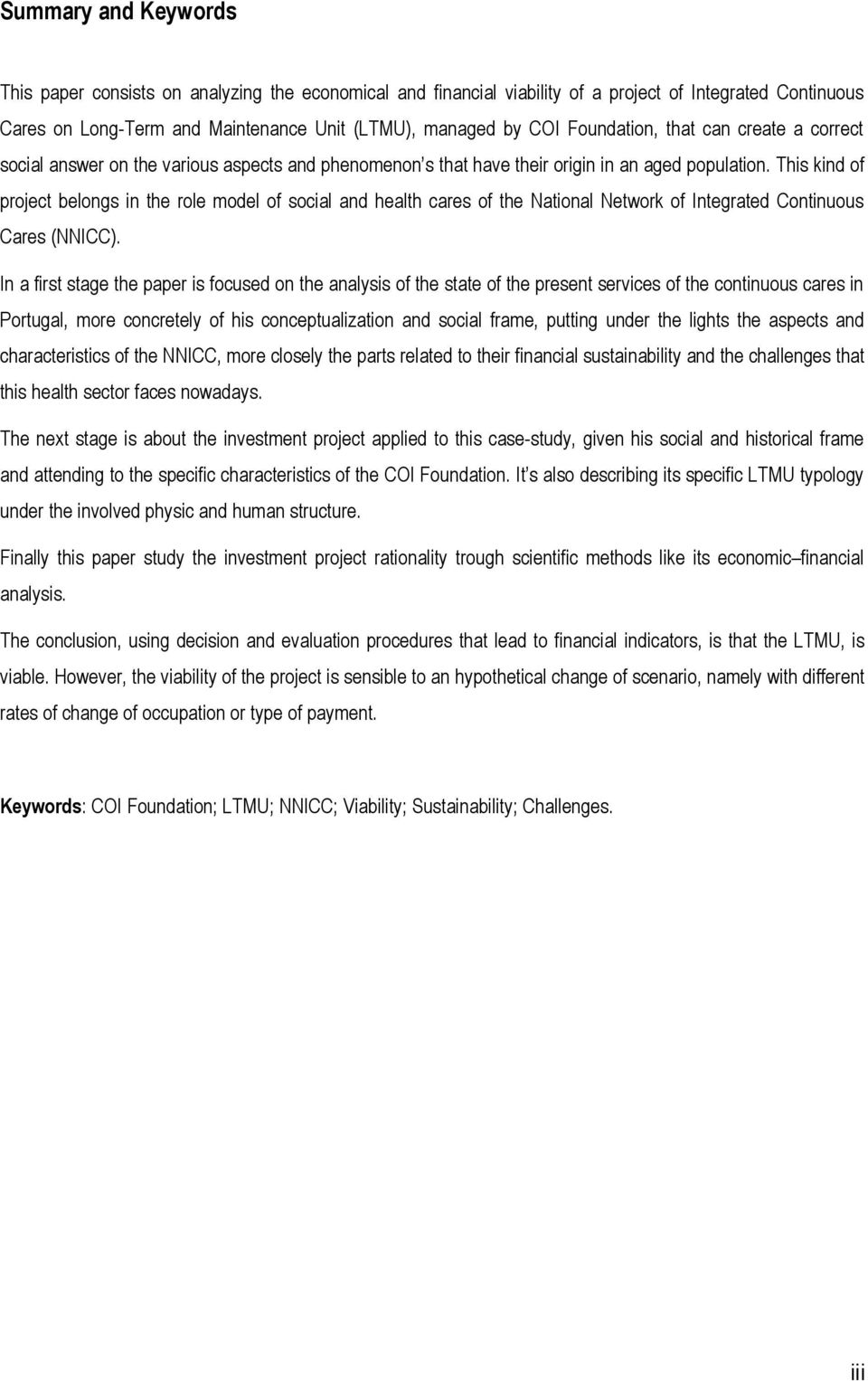 This kind of project belongs in the role model of social and health cares of the National Network of Integrated Continuous Cares (NNICC).