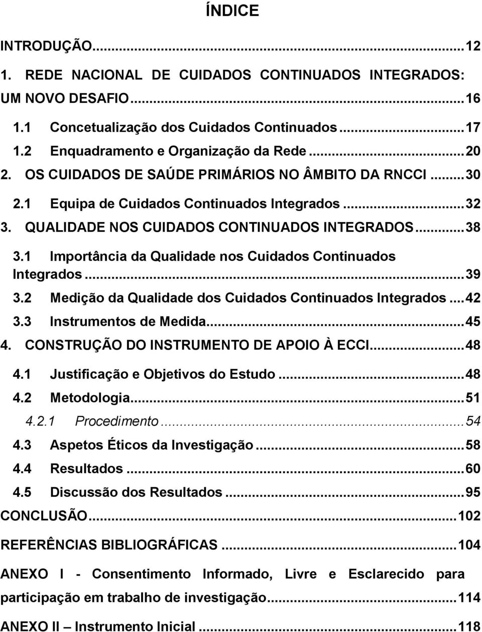 1 Importância da Qualidade nos Cuidados Continuados Integrados... 39 3.2 Medição da Qualidade dos Cuidados Continuados Integrados... 42 3.3 Instrumentos de Medida... 45 4.