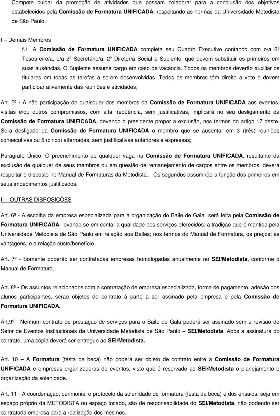 A Comissão de Formatura UNIFICADA completa seu Quadro Executivo contando com o/a 2º Tesoureiro/a, o/a 2º Secretário/a, 2º Diretor/a Social e Suplente, que devem substituir os primeiros em suas