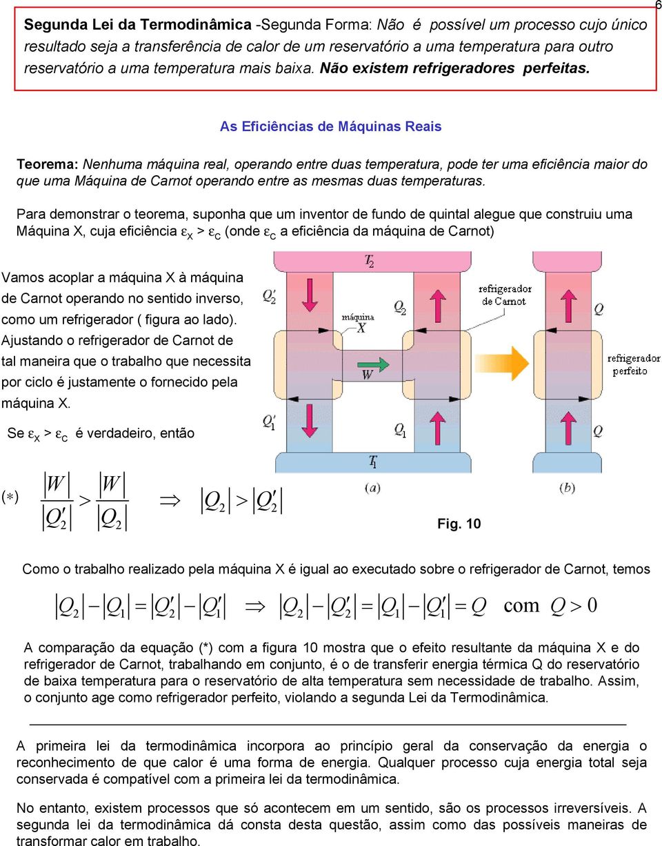 6 As Eficiências de Máquinas Reais eorema: Nenhuma máquina real, operando entre duas temperatura, pode ter uma eficiência maior do que uma Máquina de Carnot operando entre as mesmas duas temperaturas.