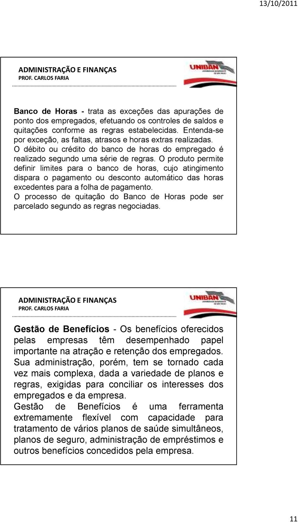 O produto permite definir limites para o banco de horas, cujo atingimento dispara o pagamento ou desconto automático das horas excedentes para a folha de pagamento.