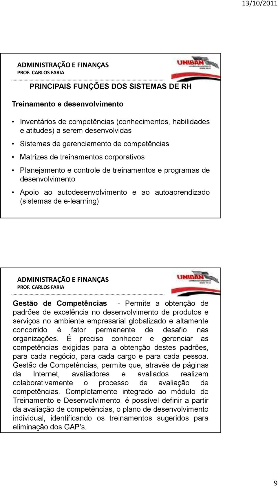 Competências - Permite a obtenção de padrões de excelência no desenvolvimento de produtos e serviços no ambiente empresarial globalizado e altamente concorrido é fator permanente de desafio nas