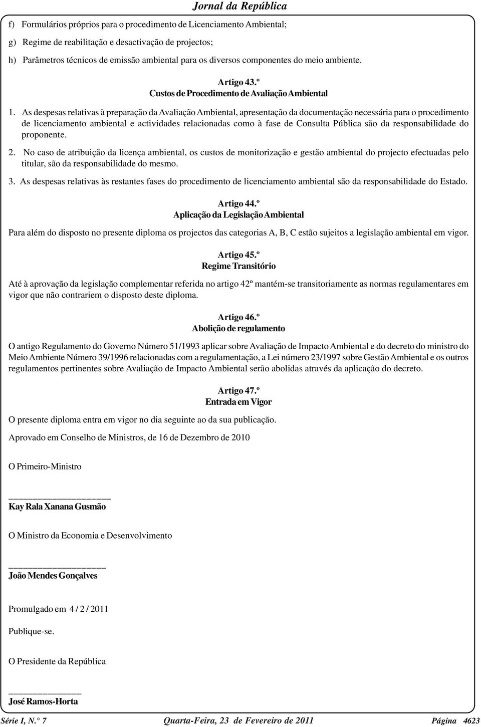 As despesas relativas à preparação da Avaliação Ambiental, apresentação da documentação necessária para o procedimento de licenciamento ambiental e actividades relacionadas como à fase de Consulta