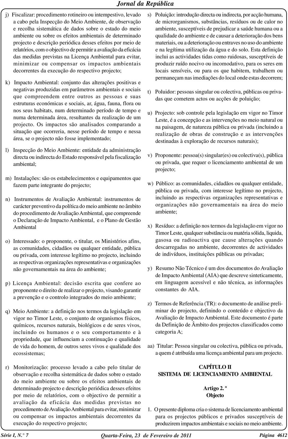 evitar, minimizar ou compensar os impactos ambientais decorrentes da execução do respectivo projecto; k) Impacto Ambiental: conjunto das alterações positivas e negativas produzidas em parâmetros