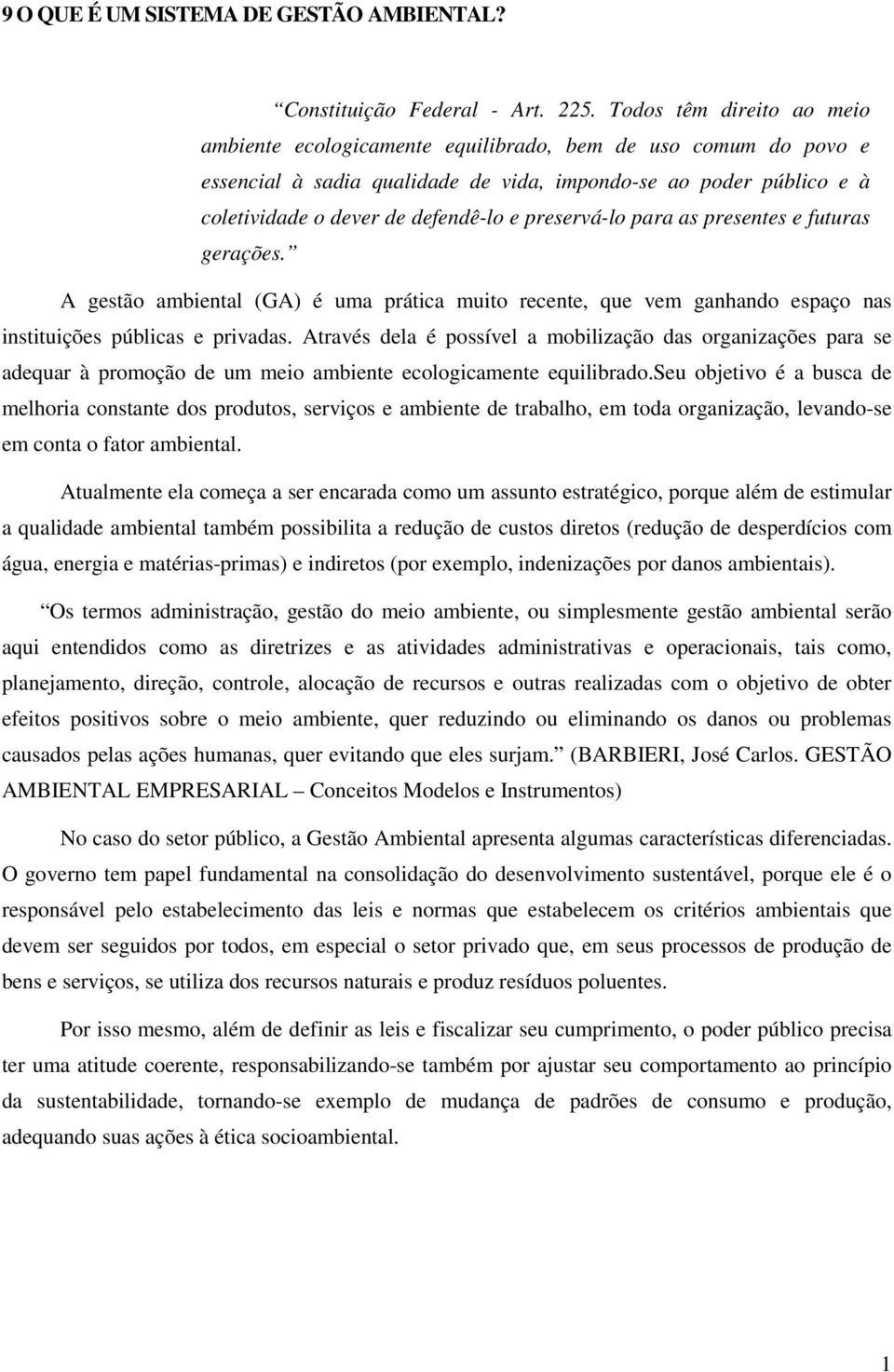 preservá-lo para as presentes e futuras gerações. A gestão ambiental (GA) é uma prática muito recente, que vem ganhando espaço nas instituições públicas e privadas.