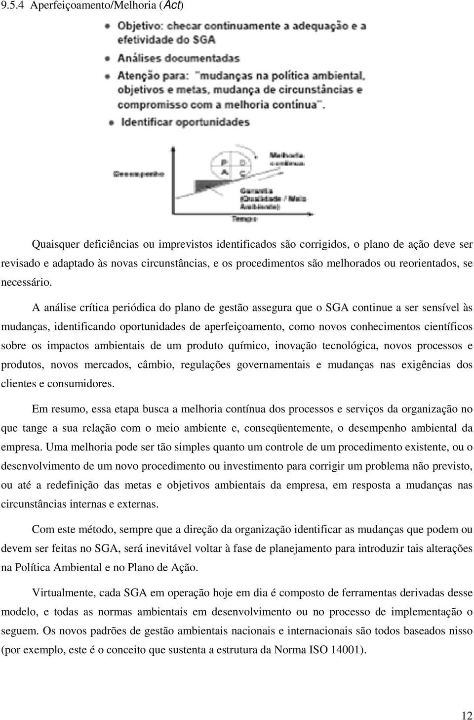 A análise crítica periódica do plano de gestão assegura que o SGA continue a ser sensível às mudanças, identificando oportunidades de aperfeiçoamento, como novos conhecimentos científicos sobre os