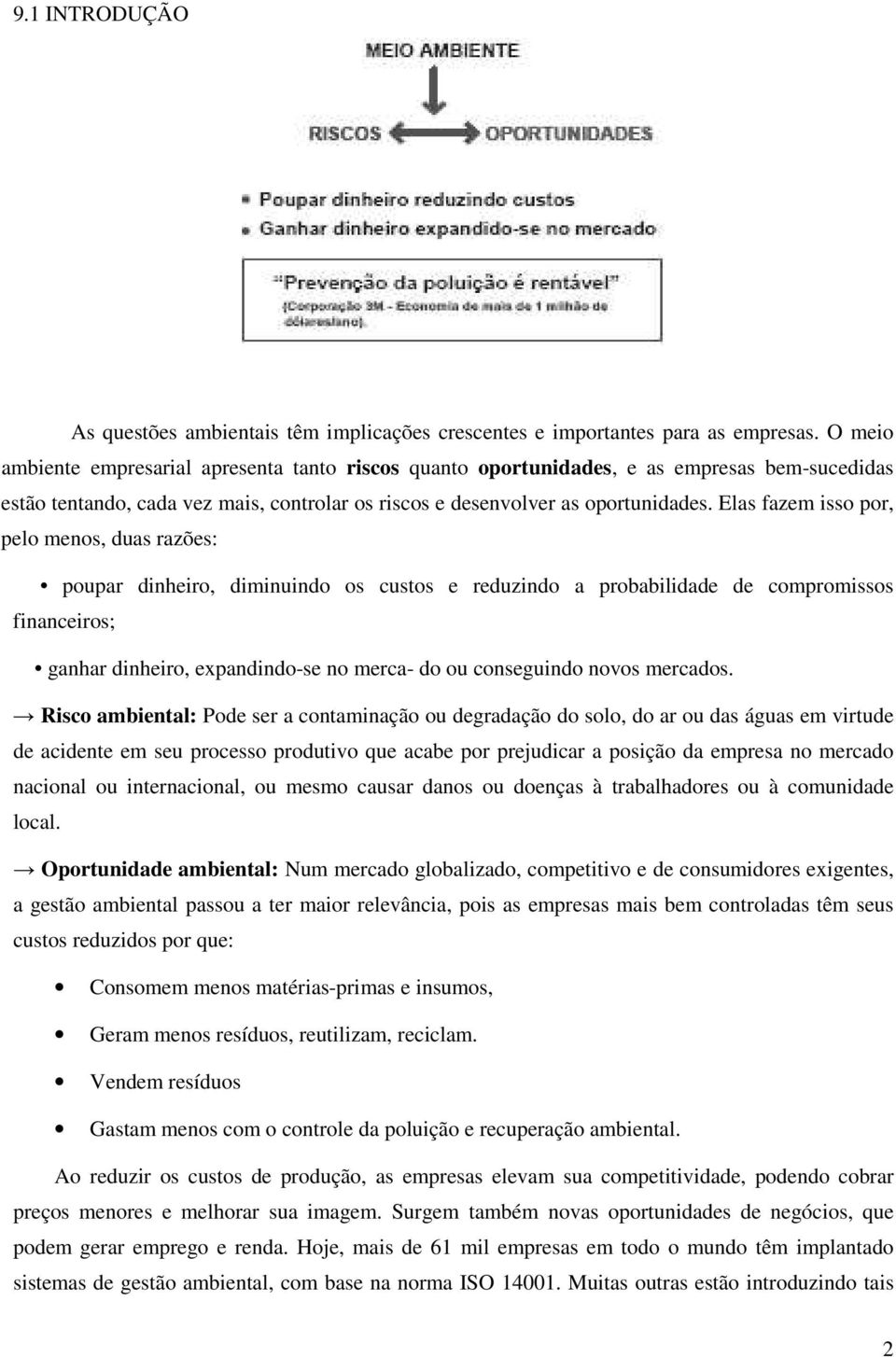 Elas fazem isso por, pelo menos, duas razões: poupar dinheiro, diminuindo os custos e reduzindo a probabilidade de compromissos financeiros; ganhar dinheiro, expandindo-se no merca- do ou conseguindo