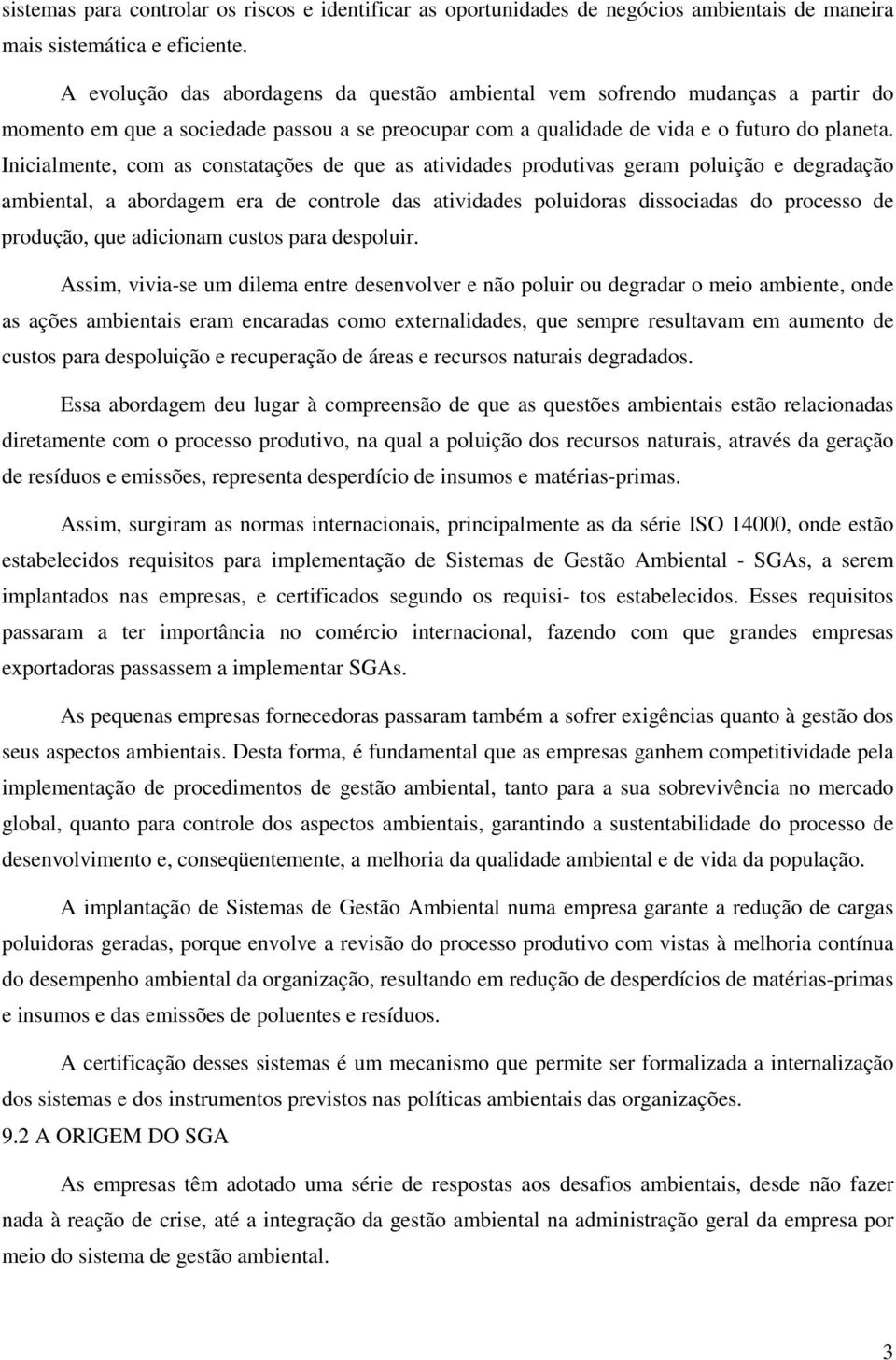 Inicialmente, com as constatações de que as atividades produtivas geram poluição e degradação ambiental, a abordagem era de controle das atividades poluidoras dissociadas do processo de produção, que