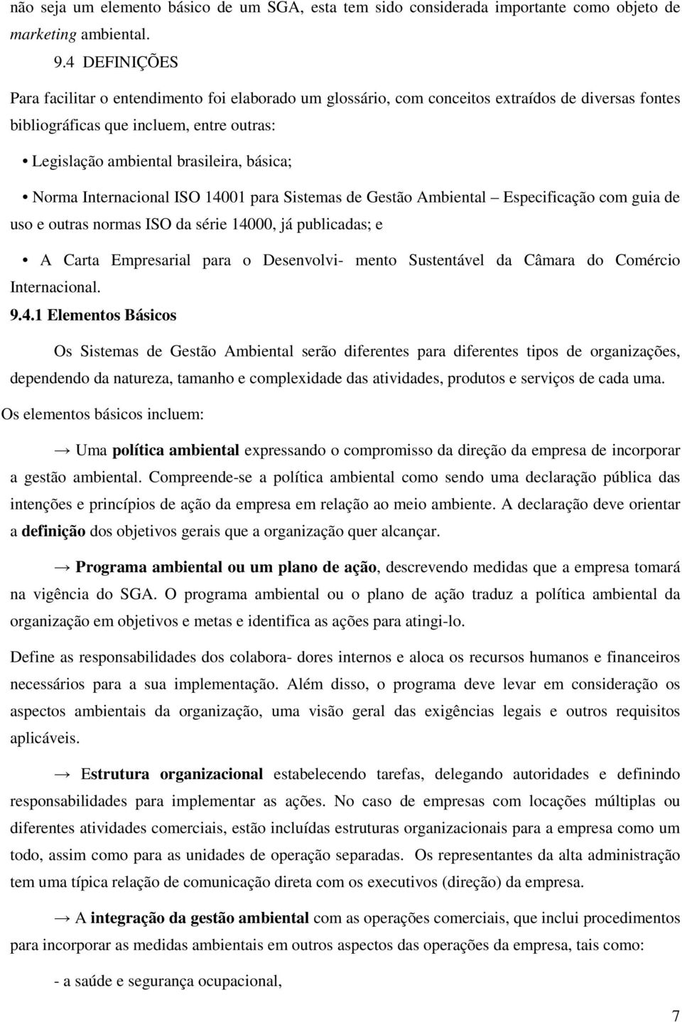 Norma Internacional ISO 14001 para Sistemas de Gestão Ambiental Especificação com guia de uso e outras normas ISO da série 14000, já publicadas; e A Carta Empresarial para o Desenvolvi- mento