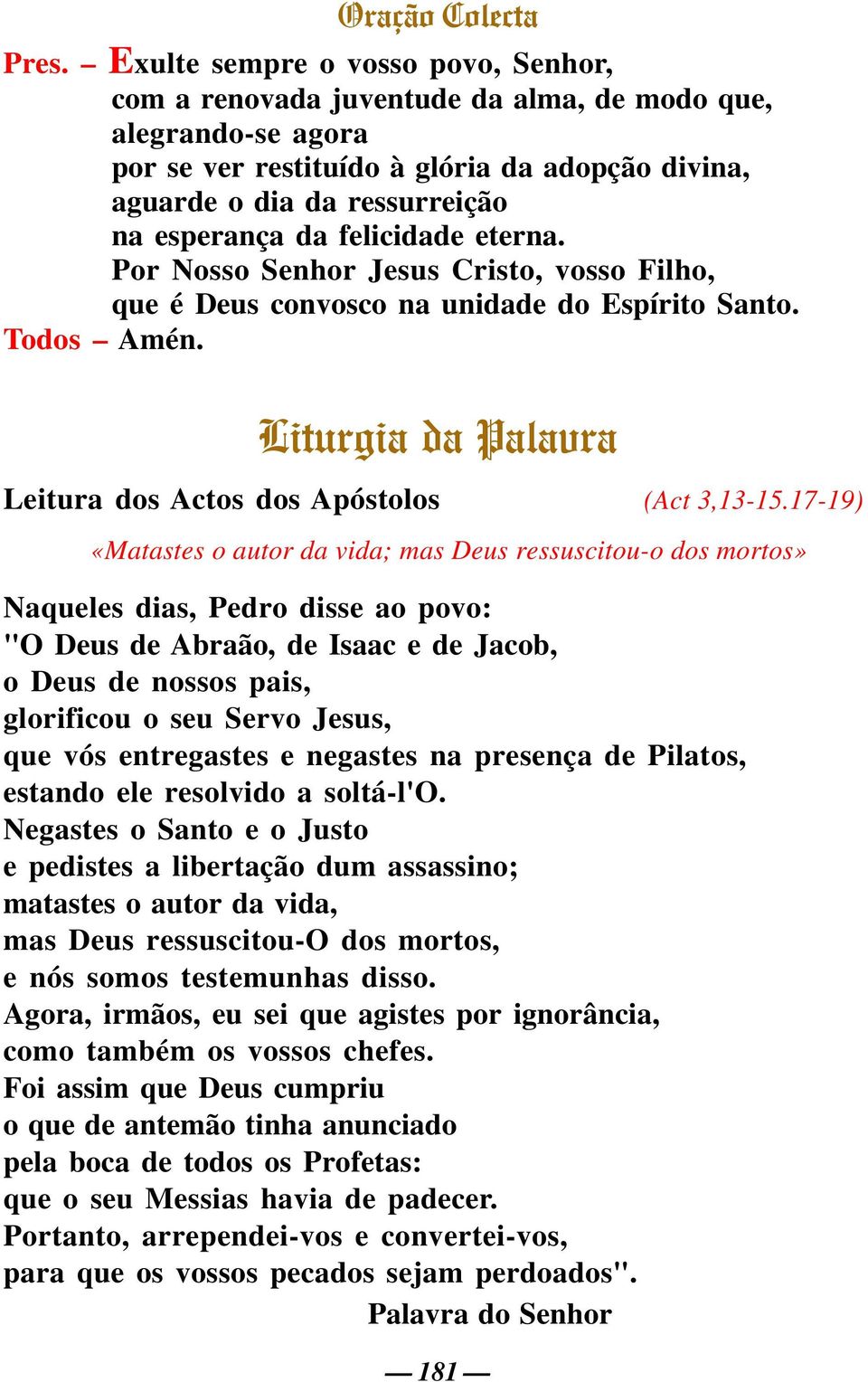 felicidade eterna. Por Nosso Senhor Jesus Cristo, vosso Filho, que é Deus convosco na unidade do Espírito Santo. Todos Amén. Liturgia da Palavra Leitura dos Actos dos Apóstolos (Act 3,13-15.