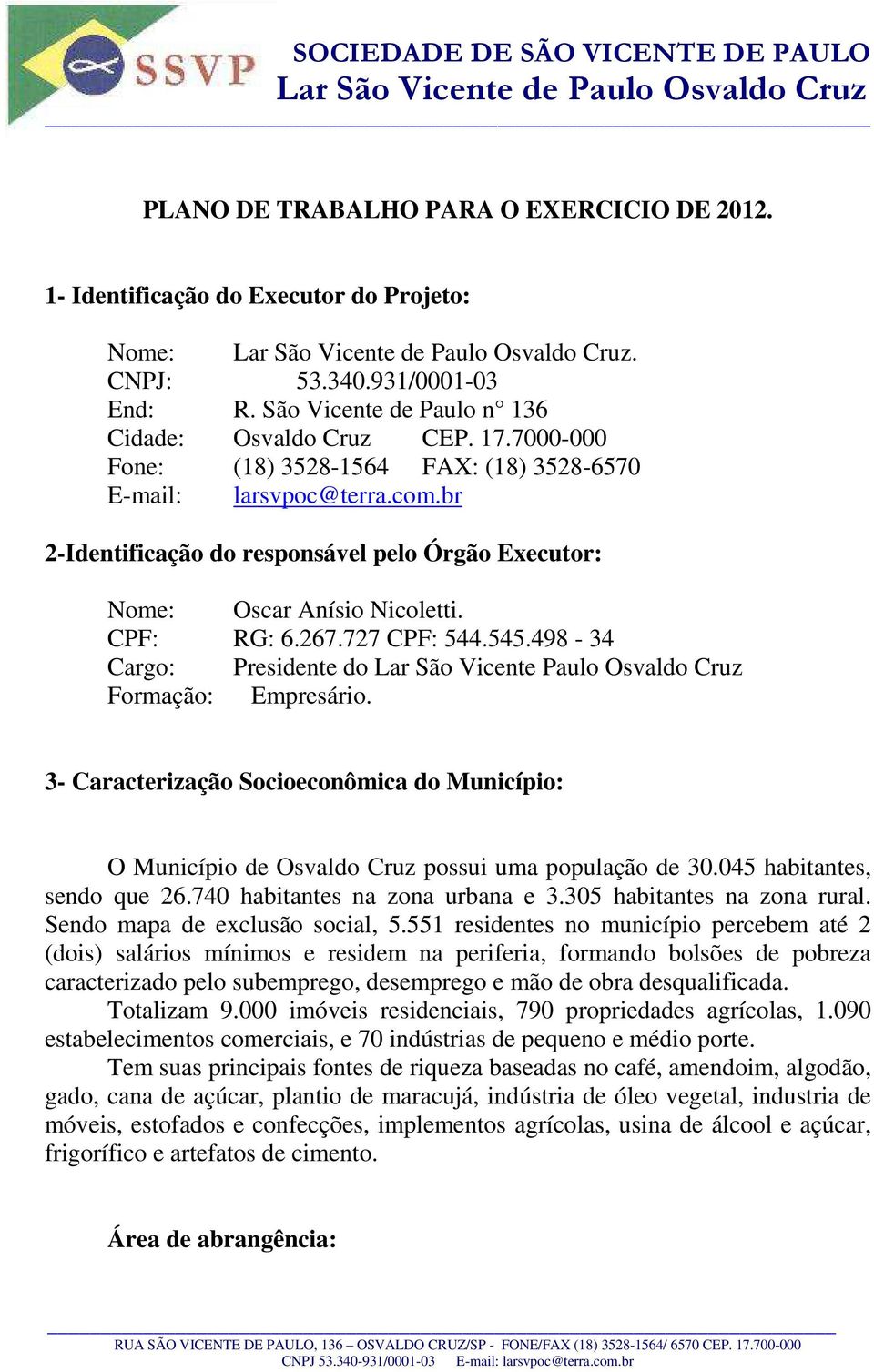 498-34 Cargo: Presidente do Lar São Vicente Paulo Osvaldo Cruz Formação: Empresário. 3- Caracterização Socioeconômica do Município: O Município de Osvaldo Cruz possui uma população de 30.