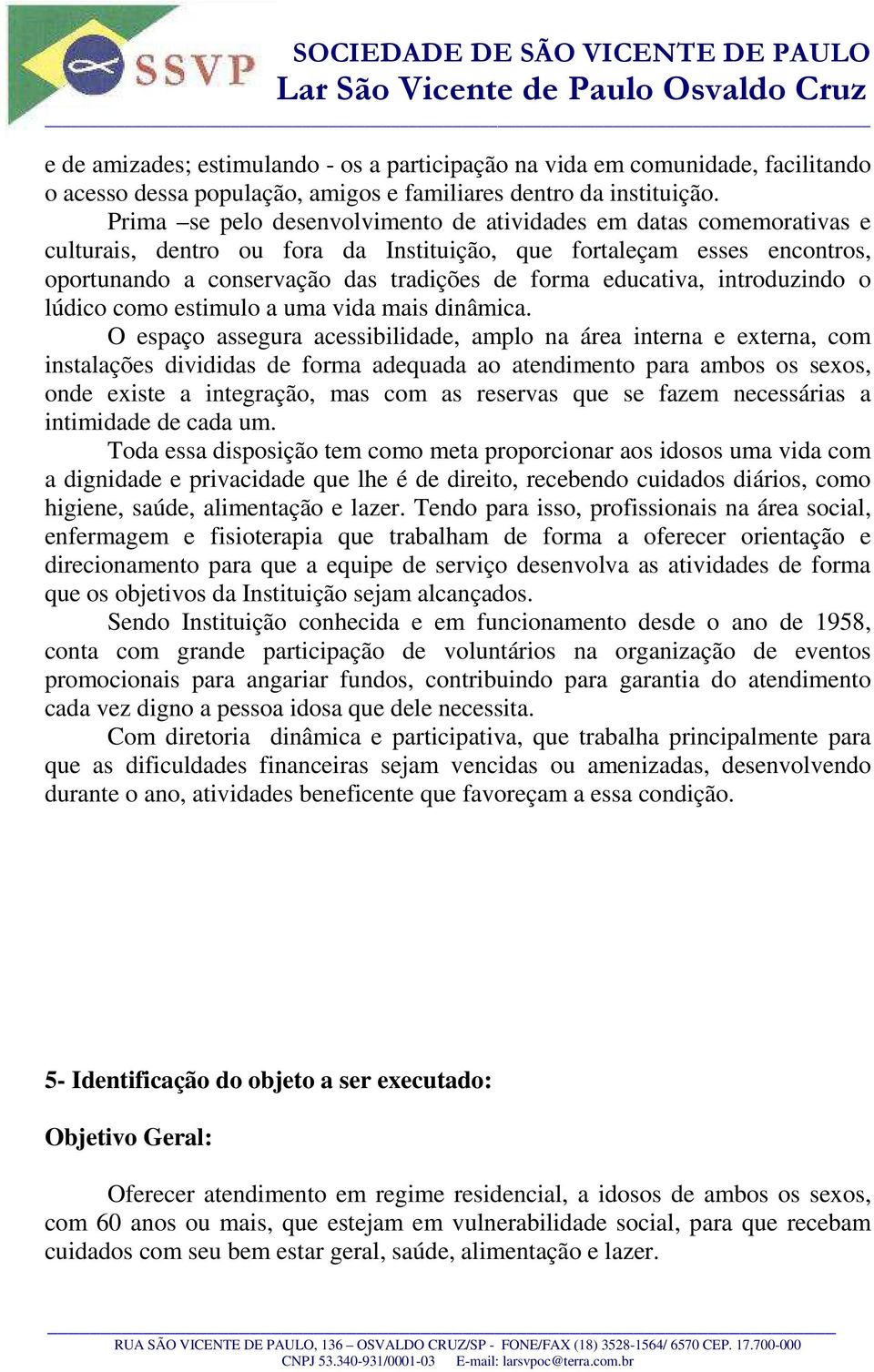 educativa, introduzindo o lúdico como estimulo a uma vida mais dinâmica.