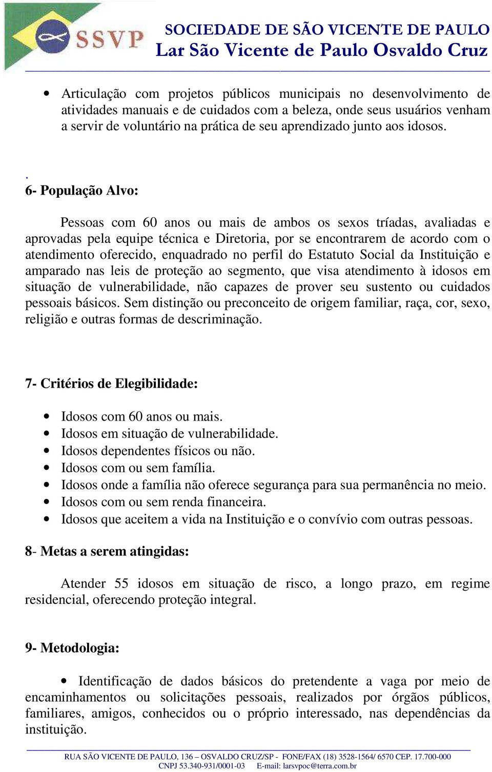 . 6- População Alvo: Pessoas com 60 anos ou mais de ambos os sexos tríadas, avaliadas e aprovadas pela equipe técnica e Diretoria, por se encontrarem de acordo com o atendimento oferecido, enquadrado