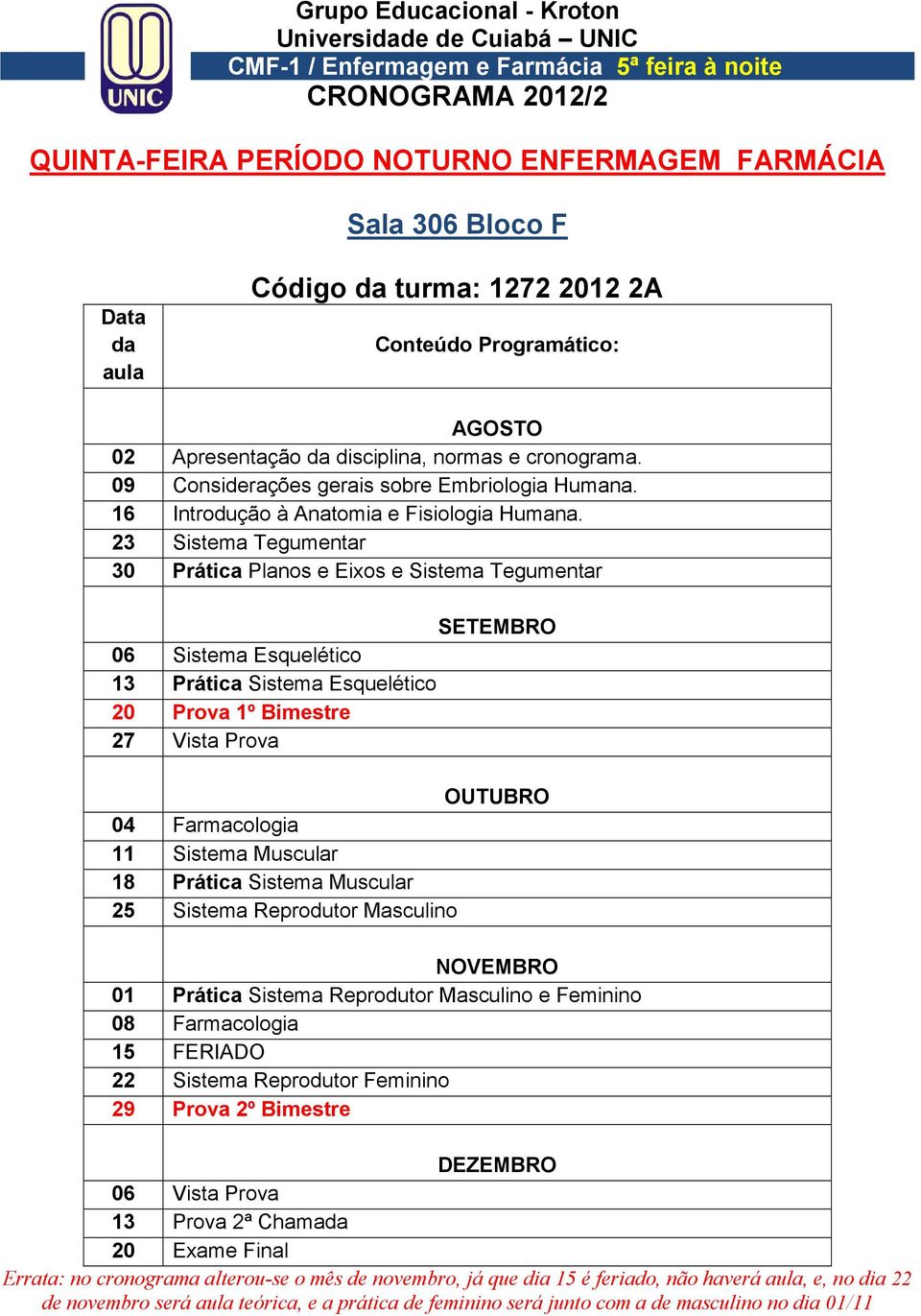 23 Sistema Tegumentar 30 Prática Planos e Eixos e Sistema Tegumentar 06 Sistema Esquelético 13 Prática Sistema Esquelético 20 Prova 1º Bimestre 27 Vista Prova 04 Farmacologia 11 Sistema Muscular 18