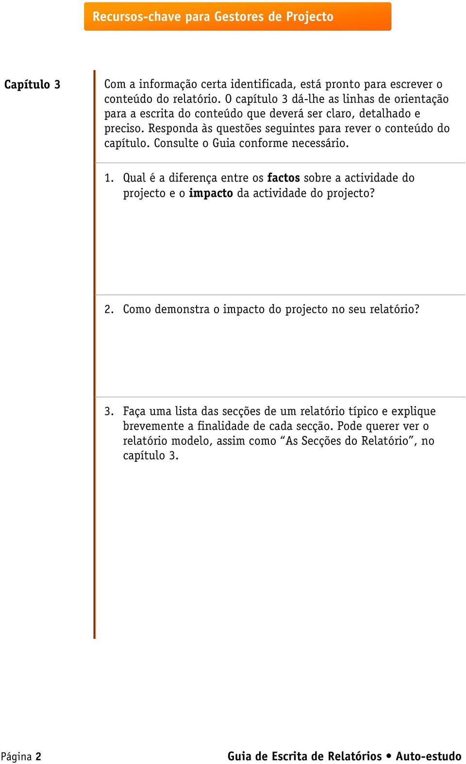 Consulte o Guia conforme necessário. 1. Qual é a diferença entre os factos sobre a actividade do projecto e o impacto da actividade do projecto? 2.