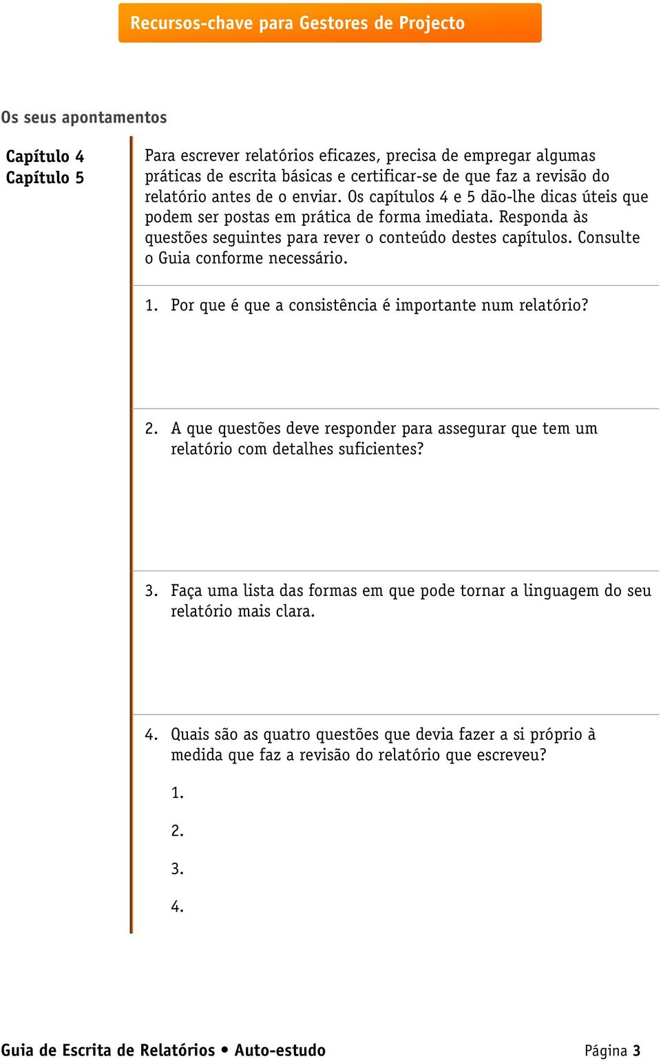 Consulte o Guia conforme necessário. 1. Por que é que a consistência é importante num relatório? 2. A que questões deve responder para assegurar que tem um relatório com detalhes suficientes? 3.