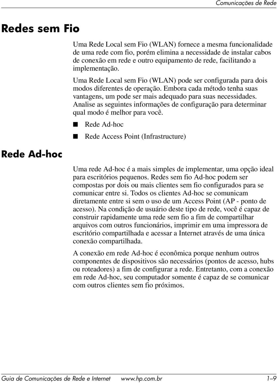 Embora cada método tenha suas vantagens, um pode ser mais adequado para suas necessidades. Analise as seguintes informações de configuração para determinar qual modo é melhor para você.