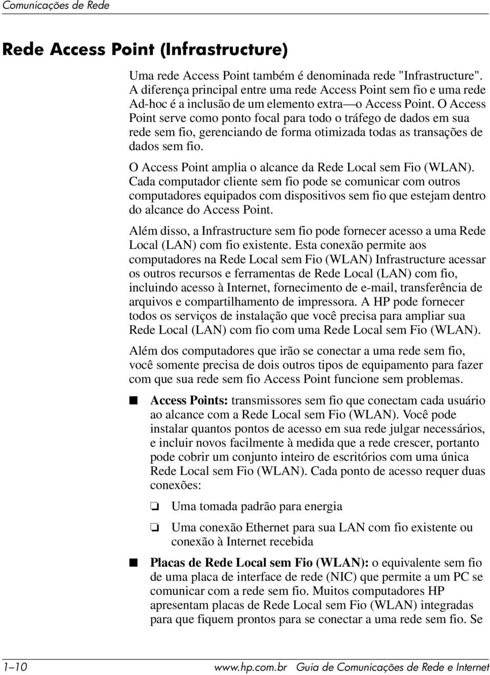 O Access Point serve como ponto focal para todo o tráfego de dados em sua rede sem fio, gerenciando de forma otimizada todas as transações de dados sem fio.