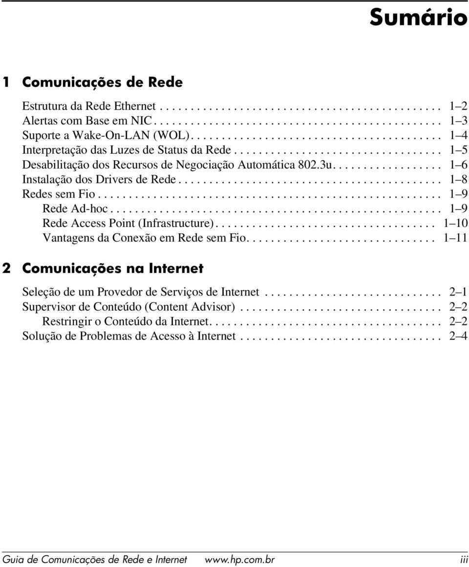 ................. 1 6 Instalação dos Drivers de Rede........................................... 1 8 Redes sem Fio........................................................ 1 9 Rede Ad-hoc.