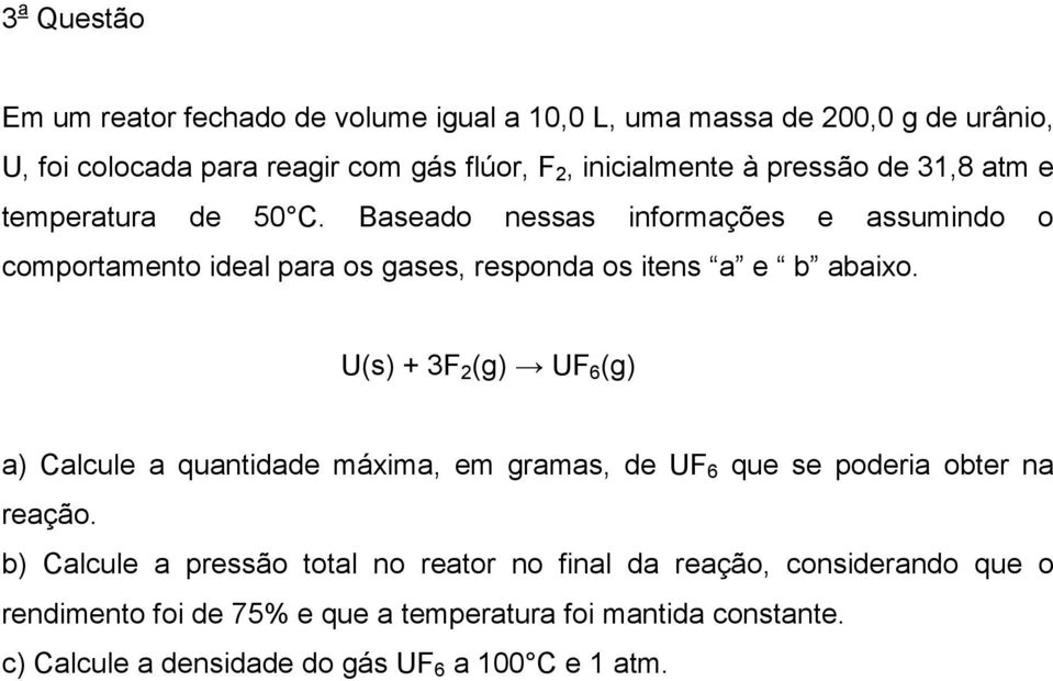 Baseado nessas informações e assumindo o comportamento ideal para os gases, responda os itens a e b abaio.