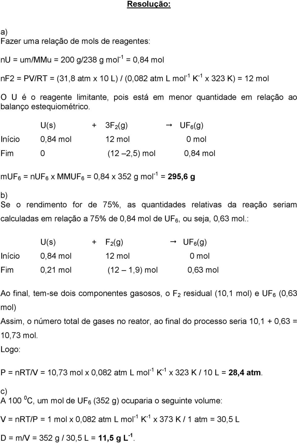 U(s) + 3F (g) UF 6 (g) Início 0,84 mol 1 mol 0 mol Fim 0 (1,5) mol 0,84 mol muf 6 nuf 6 MMUF 6 0,84 35 g mol -1 95,6 g b) Se o rendimento for de 75%, as quantidades relativas da reação seriam