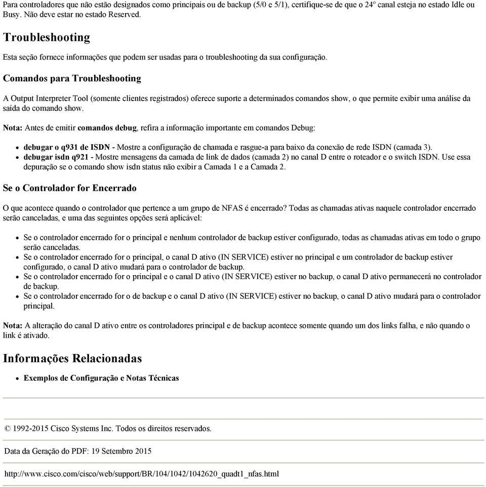 Comandos para Troubleshooting A Output Interpreter Tool (somente clientes registrados) oferece suporte a determinados comandos show, o que permite exibir uma análise da saída do comando show.