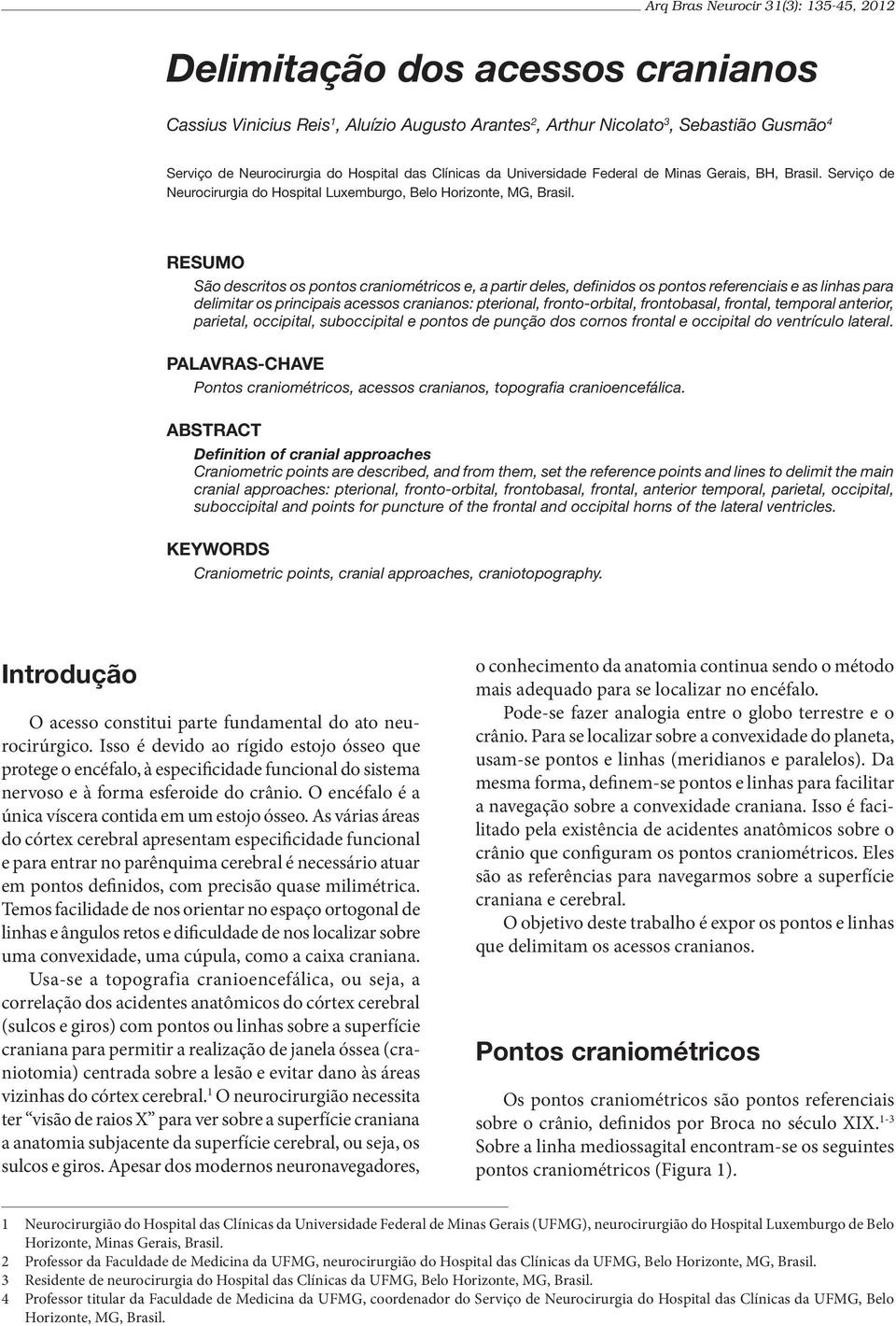 RESUMO São descritos os pontos craniométricos e, a partir deles, definidos os pontos referenciais e as linhas para delimitar os principais acessos cranianos: pterional, fronto-orbital, frontobasal,