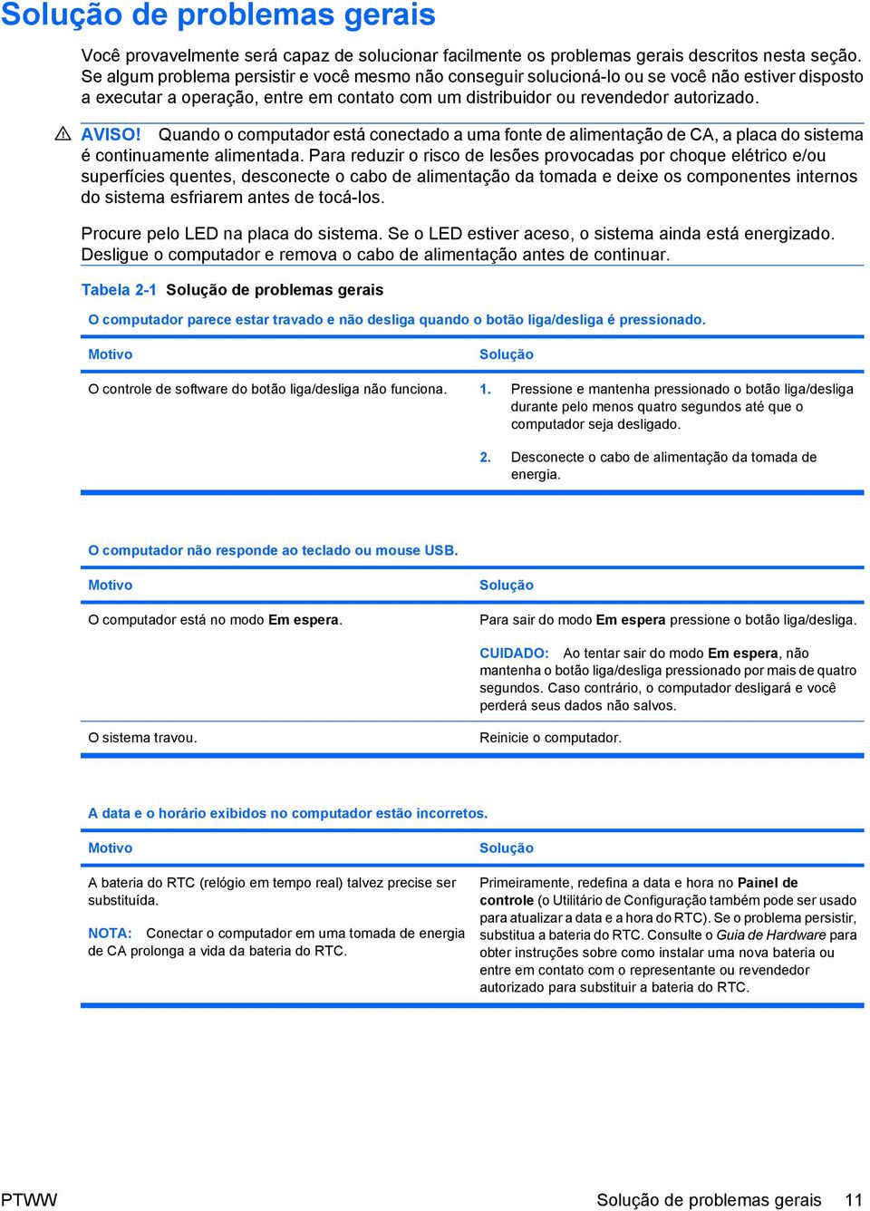 Quando o computador está conectado a uma fonte de alimentação de CA, a placa do sistema é continuamente alimentada.