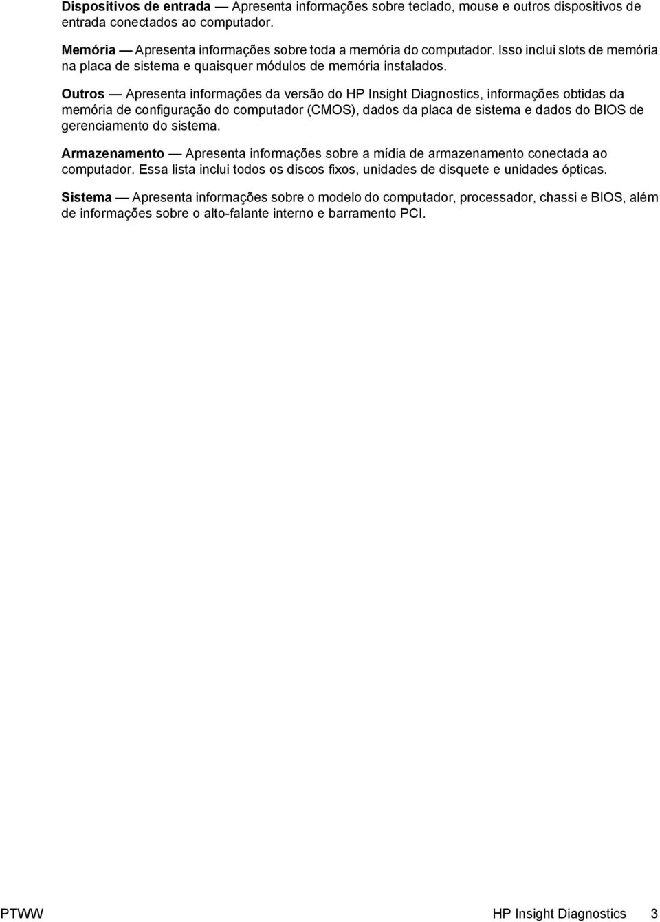 Outros Apresenta informações da versão do HP Insight Diagnostics, informações obtidas da memória de configuração do computador (CMOS), dados da placa de sistema e dados do BIOS de gerenciamento do