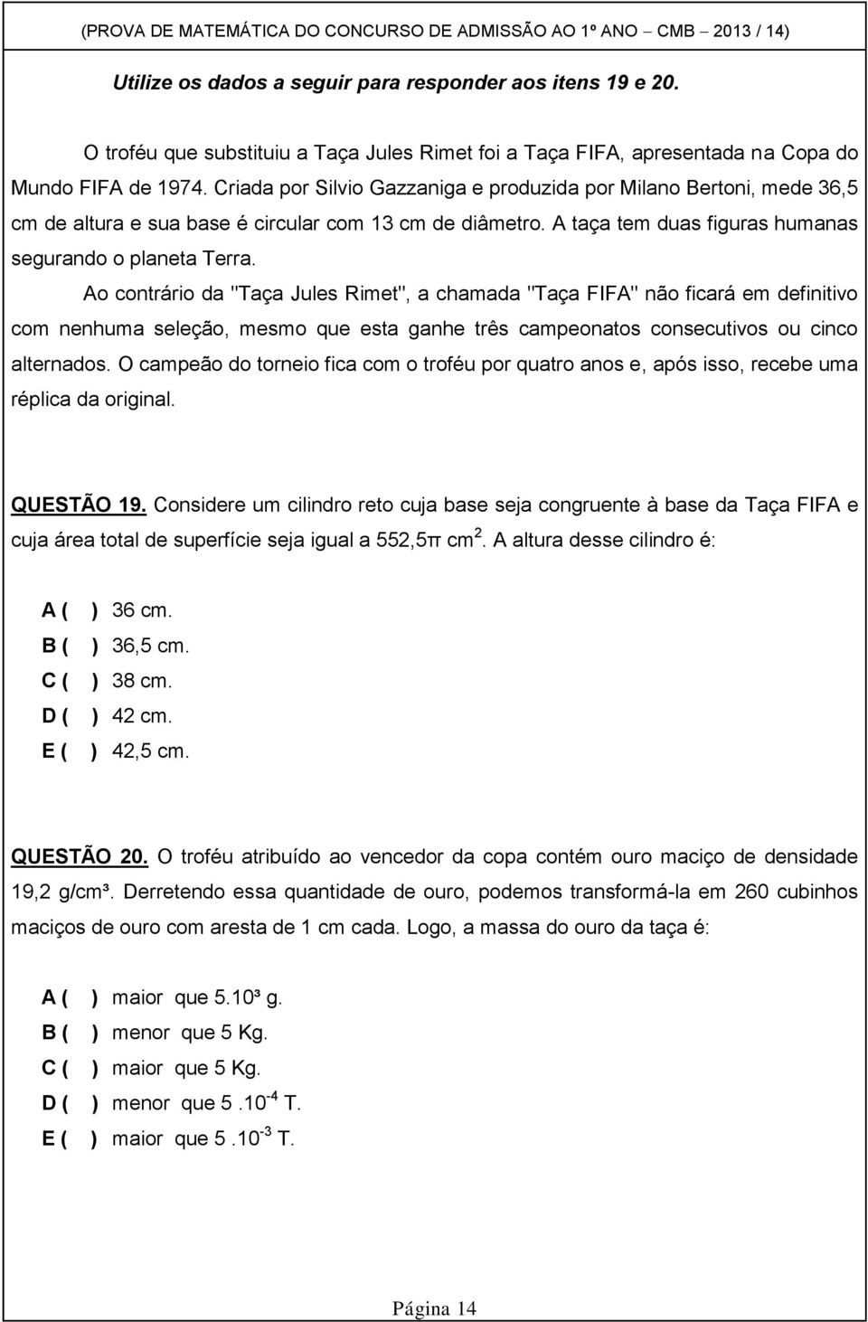 Ao contrário da "Taça Jules Rimet", a chamada "Taça FIFA" não ficará em definitivo com nenhuma seleção, mesmo que esta ganhe três campeonatos consecutivos ou cinco alternados.