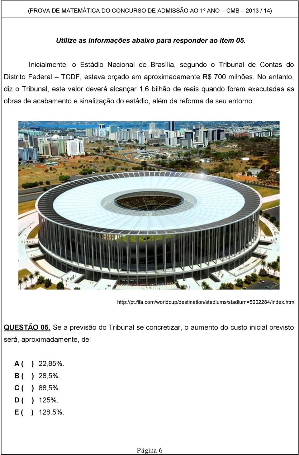 No entanto, diz o Tribunal, este valor deverá alcançar 1,6 bilhão de reais quando forem executadas as obras de acabamento e sinalização do estádio, além da reforma