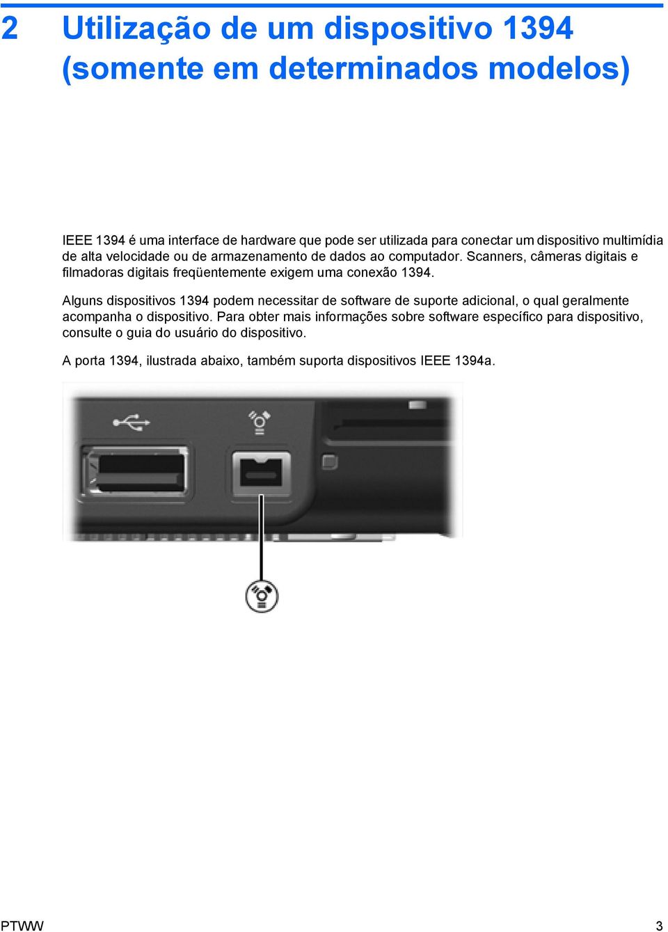 Scanners, câmeras digitais e filmadoras digitais freqüentemente exigem uma conexão 1394.