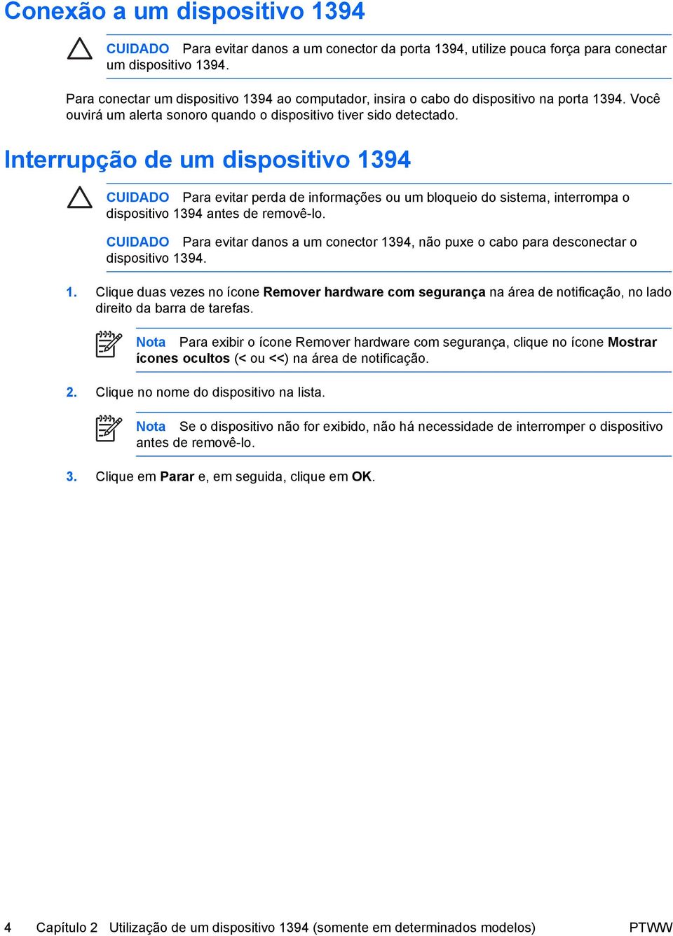 Interrupção de um dispositivo 1394 CUIDADO Para evitar perda de informações ou um bloqueio do sistema, interrompa o dispositivo 1394 antes de removê-lo.