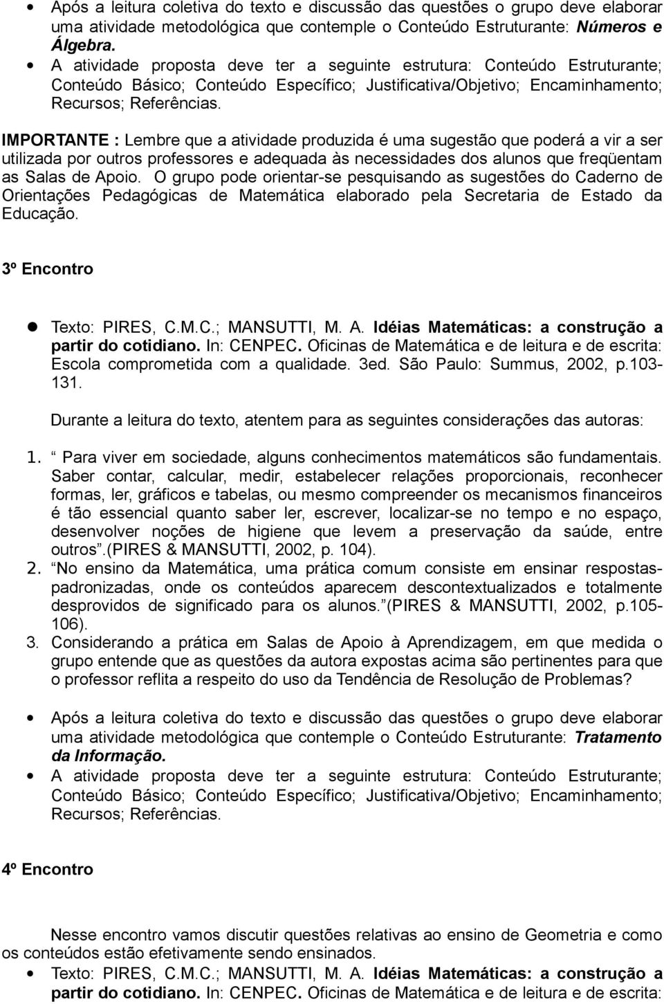 O grupo pode orientar-se pesquisando as sugestões do Caderno de Orientações Pedagógicas de Matemática elaborado pela Secretaria de Estado da Educação. 3º Encontro Texto: PIRES, C.M.C.; MANSUTTI, M. A.