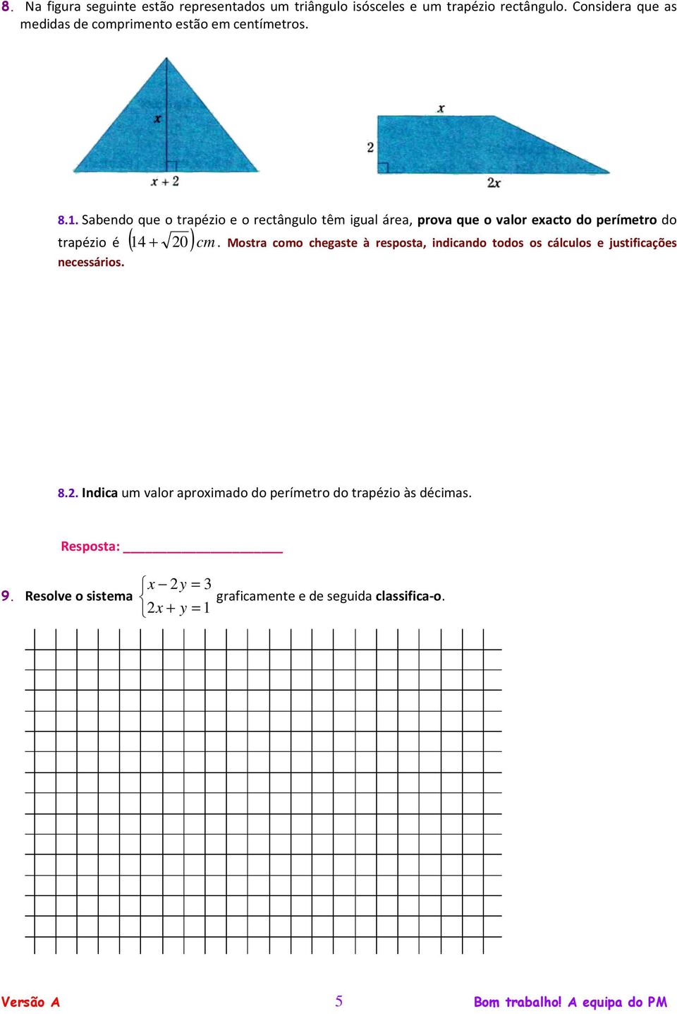 Sabendo que o trapézio e o rectângulo têm igual área, prova que o valor exacto do perímetro do trapézio é ( 14 + 0)cm.