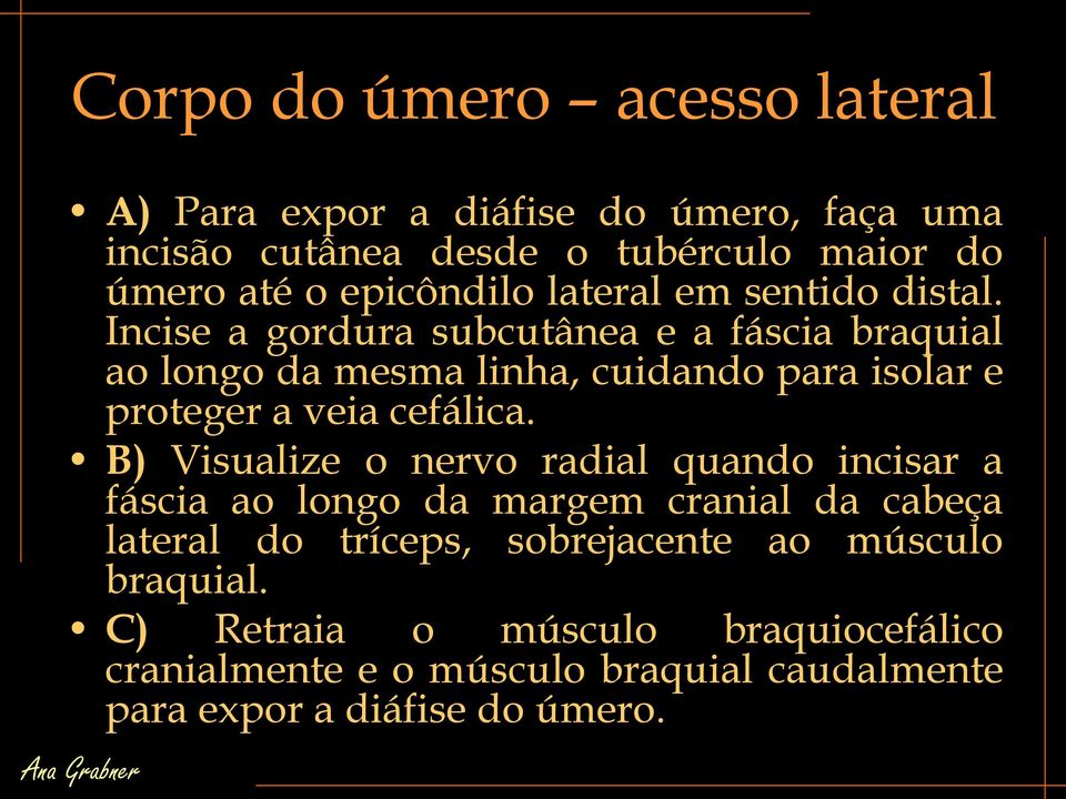 Incise a gordura subcutânea e a fáscia braquial ao longo da mesma linha, cuidando para isolar e proteger a veia cefálica.