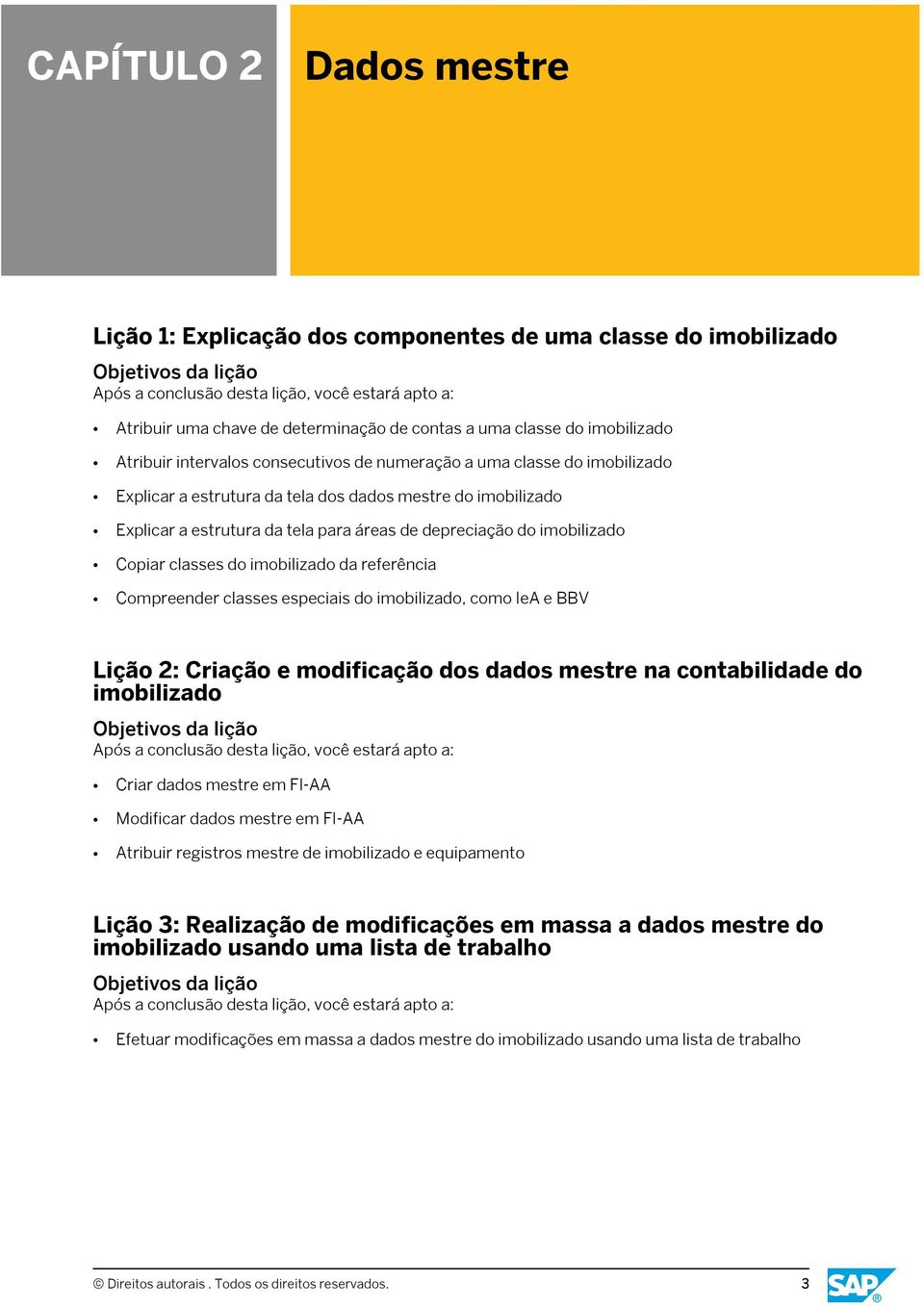 da referência Compreender classes especiais do imobilizado, como IeA e BBV Lição 2: Criação e modificação dos dados mestre na contabilidade do imobilizado Criar dados mestre em FI-AA Modificar dados