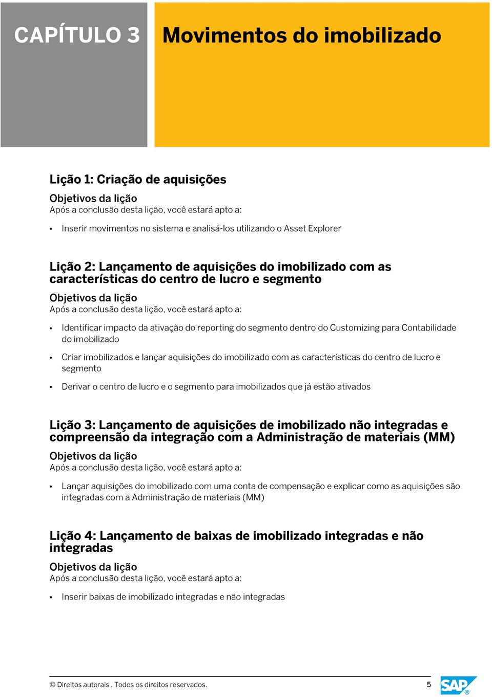 do imobilizado com as características do centro de lucro e segmento Derivar o centro de lucro e o segmento para imobilizados que já estão ativados Lição 3: Lançamento de aquisições de imobilizado não