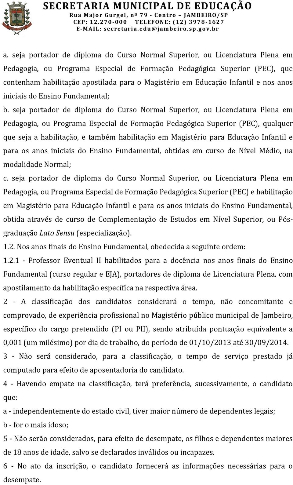 seja portador de diploma do Curso Normal Superior, ou Licenciatura Plena em Pedagogia, ou Programa Especial de Formação Pedagógica Superior (PEC), qualquer que seja a habilitação, e também