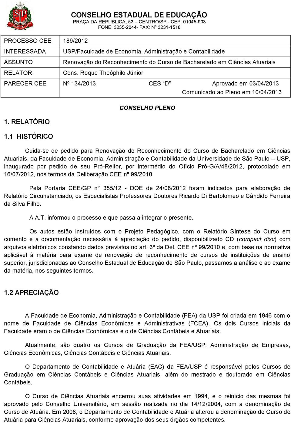 Roque Theóphilo Júnior PARECER CEE Nº 134/2013 CES D Aprovado em 03/04/2013 Comunicado ao Pleno em 10/04/2013 1. RELATÓRIO 1.