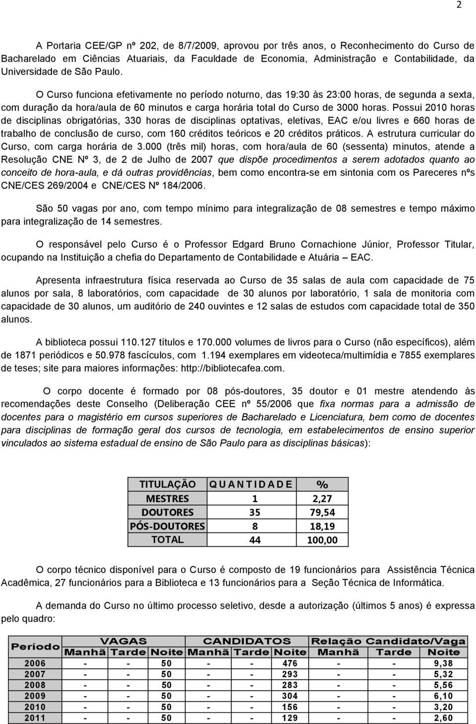 O Curso funciona efetivamente no período noturno, das 19:30 às 23:00 horas, de segunda a sexta, com duração da hora/aula de 60 minutos e carga horária total do Curso de 3000 horas.