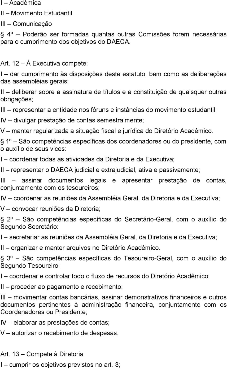 outras obrigações; III representar a entidade nos fóruns e instâncias do movimento estudantil; IV divulgar prestação de contas semestralmente; V manter regularizada a situação fiscal e jurídica do