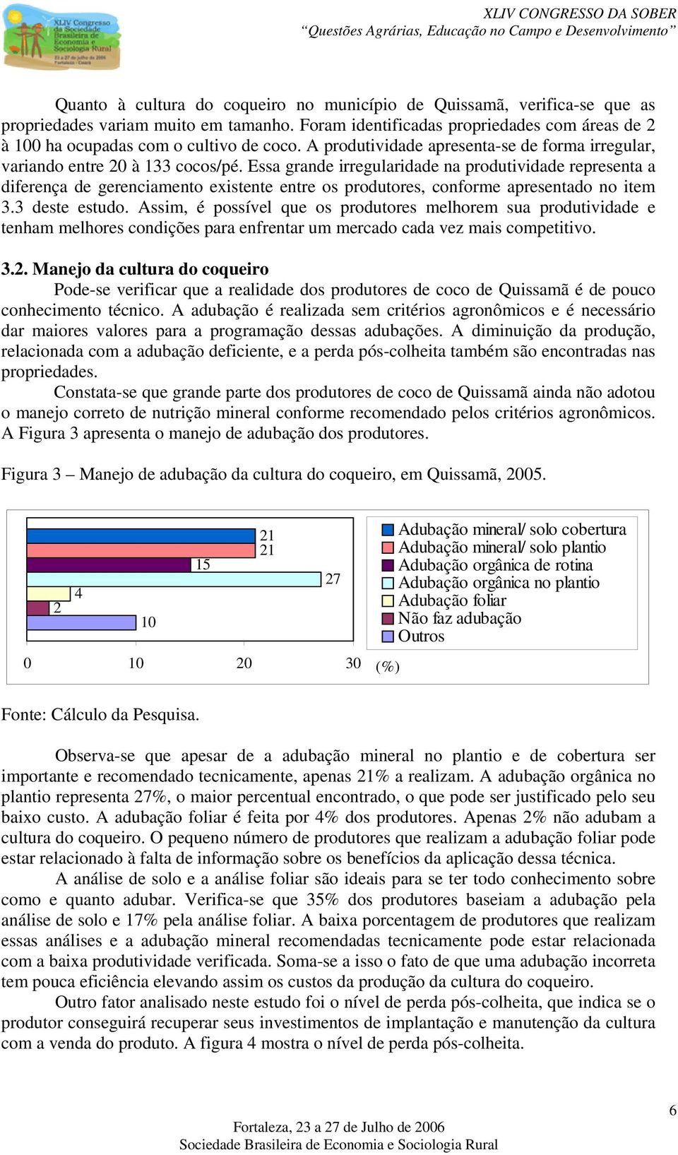 Essa grande irregularidade na produtividade representa a diferença de gerenciamento existente entre os produtores, conforme apresentado no item 3.3 deste estudo.