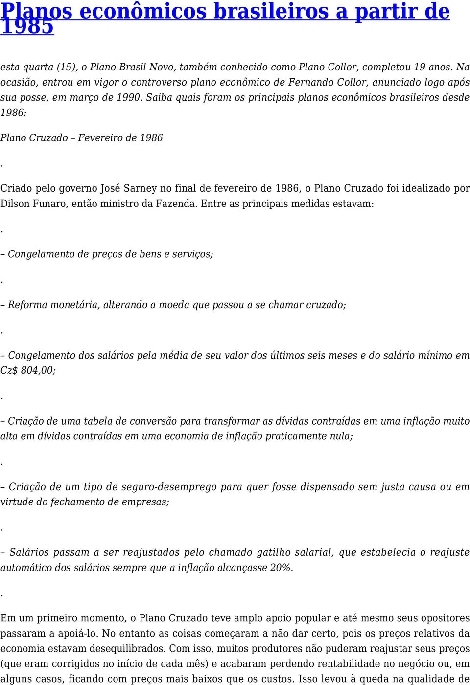 Sarney no final de fevereiro de 1986, o Plano Cruzado foi idealizado por Dilson Funaro, então ministro da Fazenda Entre as principais medidas estavam: Congelamento de preços de bens e serviços;